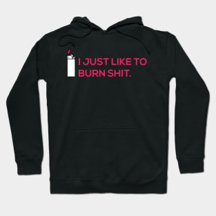 I JUST LIKE TO BURN SHIT Hoodie